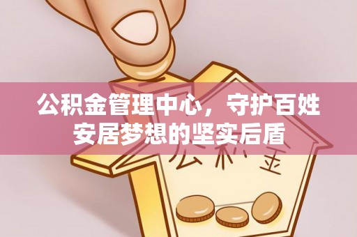 清丰公积金管理中心，守护百姓安居梦想的坚实后盾