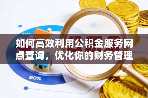 珲春如何高效利用公积金服务网点查询，优化你的财务管理