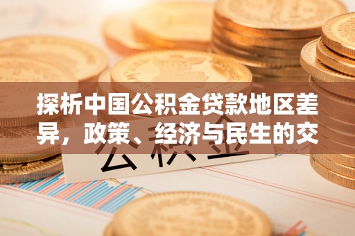 邕宁探析中国公积金贷款地区差异，政策、经济与民生的交织影响