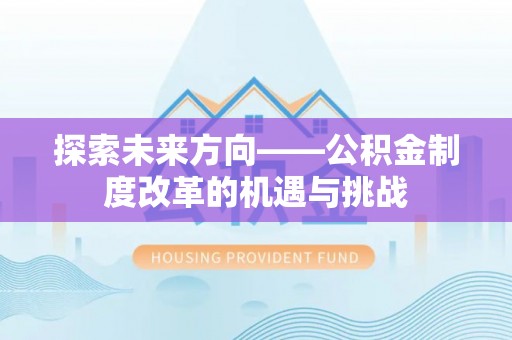乌什探索未来方向——公积金制度改革的机遇与挑战