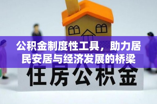 帮办公积金制度性工具，助力居民安居与经济发展的桥梁