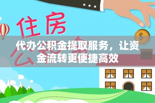 建阳代办公积金提取服务，让资金流转更便捷高效