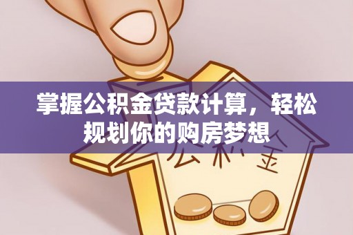 富里掌握公积金贷款计算，轻松规划你的购房梦想