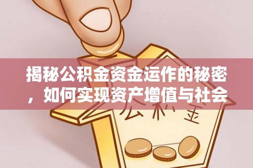 江安揭秘公积金资金运作的秘密，如何实现资产增值与社会福利双赢？