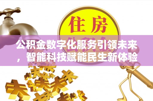 福州公积金数字化服务引领未来，智能科技赋能民生新体验