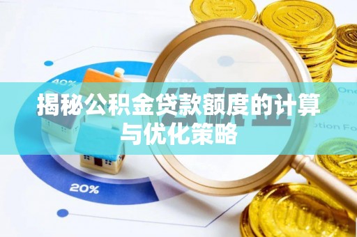 明光揭秘公积金贷款额度的计算与优化策略