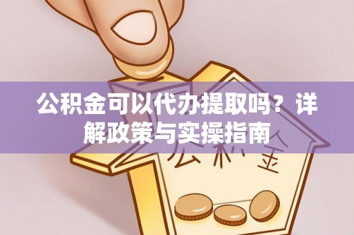 雁塔公积金可以代办提取吗？详解政策与实操指南