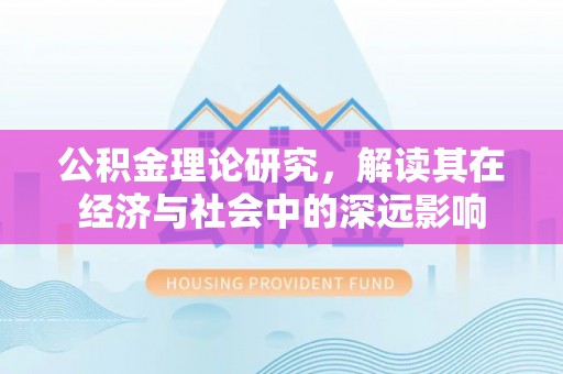 城东公积金理论研究，解读其在经济与社会中的深远影响