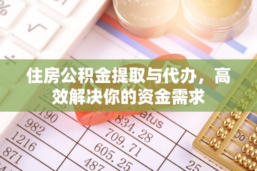 巴塘住房公积金提取与代办，高效解决你的资金需求