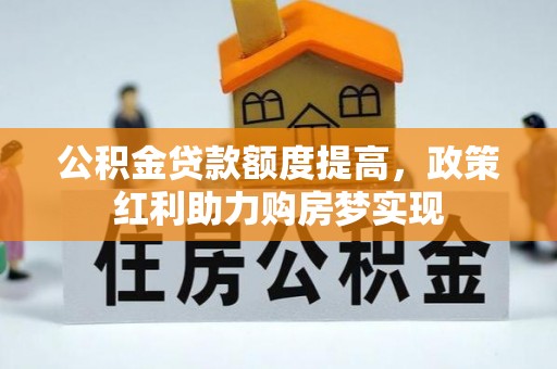 巴塘公积金贷款额度提高，政策红利助力购房梦实现
