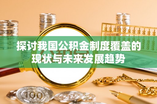 呼和浩特探讨我国公积金制度覆盖的现状与未来发展趋势