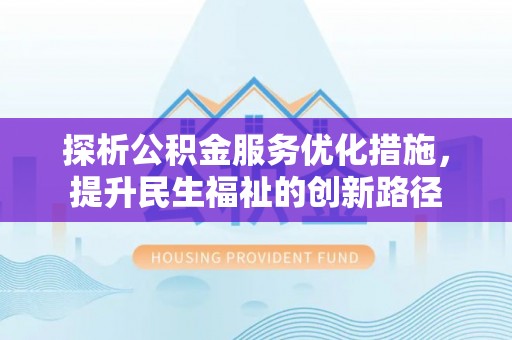 龙游探析公积金服务优化措施，提升民生福祉的创新路径