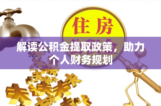 忠县解读公积金提取政策，助力个人财务规划
