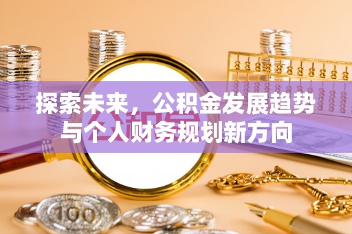 麻涌探索未来，公积金发展趋势与个人财务规划新方向