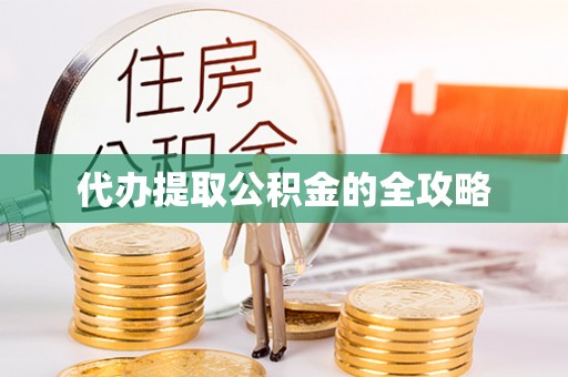 奉节代办提取公积金的全攻略