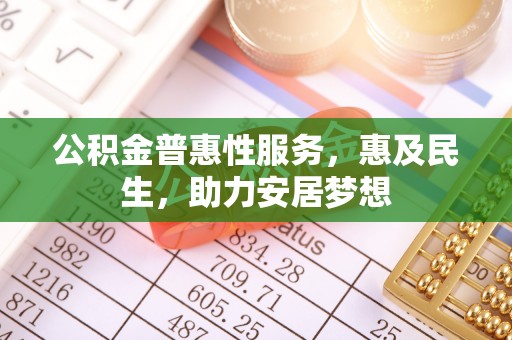 拉萨公积金普惠性服务，惠及民生，助力安居梦想