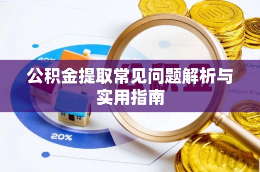 无锡公积金提取常见问题解析与实用指南