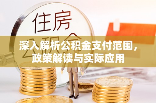 山海关深入解析公积金支付范围，政策解读与实际应用