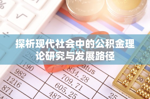 麻章探析现代社会中的公积金理论研究与发展路径