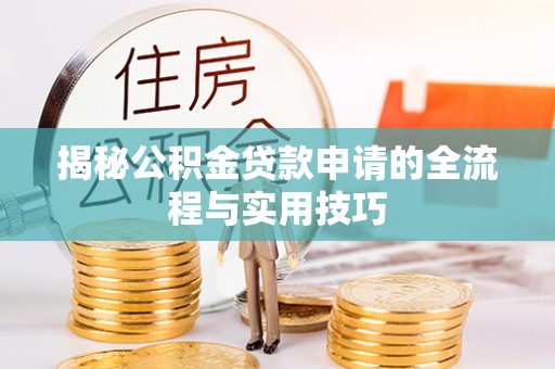 麻章揭秘公积金贷款申请的全流程与实用技巧