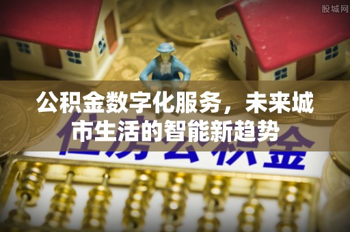 满城公积金数字化服务，未来城市生活的智能新趋势