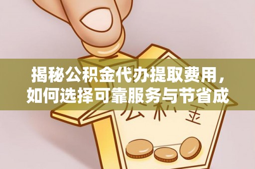 富顺揭秘公积金代办提取费用，如何选择可靠服务与节省成本