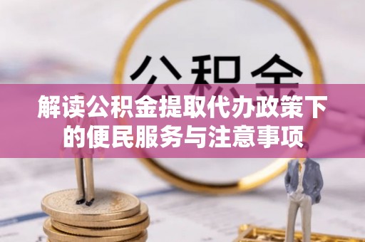 尚义解读公积金提取代办政策下的便民服务与注意事项