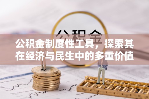 广昌公积金制度性工具，探索其在经济与民生中的多重价值