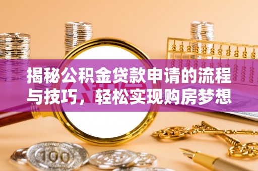 治多揭秘公积金贷款申请的流程与技巧，轻松实现购房梦想