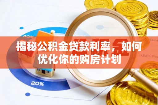 潮州揭秘公积金贷款利率，如何优化你的购房计划
