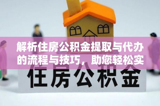 大肚解析住房公积金提取与代办的流程与技巧，助您轻松实现资金流动