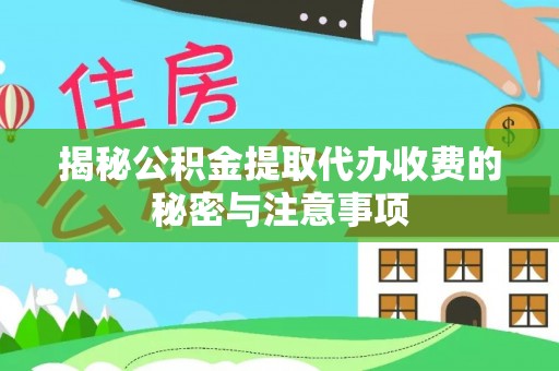 东台揭秘公积金提取代办收费的秘密与注意事项