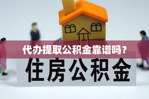 北塘代办提取公积金靠谱吗？
