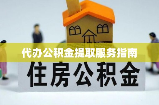 常平代办公积金提取服务指南