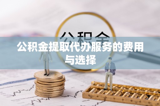 昌图公积金提取代办服务的费用与选择