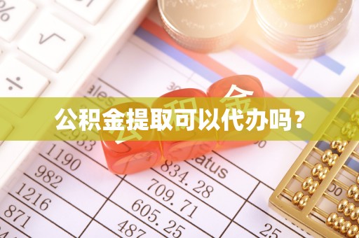 台山公积金提取可以代办吗？